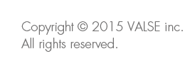 Copyright © 2015 VALSE inc. All rights reserved.